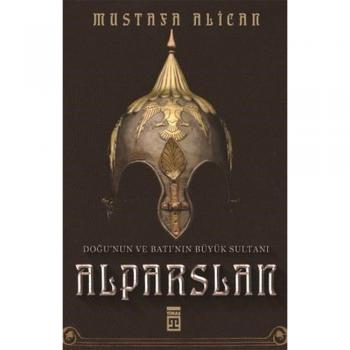 Doğunun ve Batının Büyük Sultanı Alparslan-Mustafa Alican
