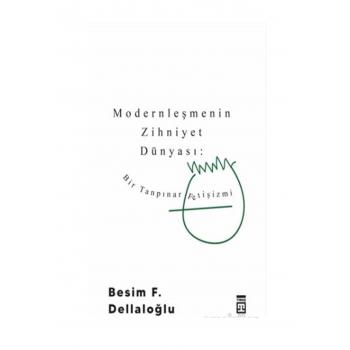 Timaş Yayınları - Özel Ürün Modernleşmenin Zihniyet Dünyası: Bir Tanpınar Fetişizmi - Besim F. Dellaloğlu