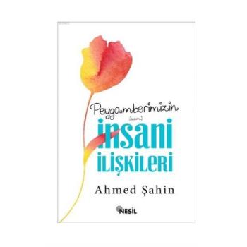 Peygamberimizin İnsani İlişkileri Nesil Yayınları Ahmed Şahin