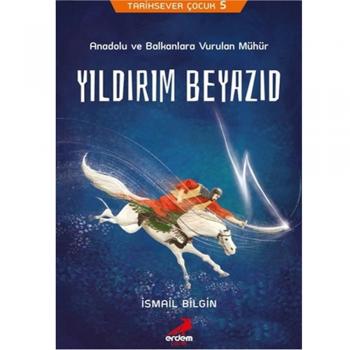 Yıldırım Beyazıd Anadolu ve Balkanlara Vurulan Mühür-İsmail Bilgin